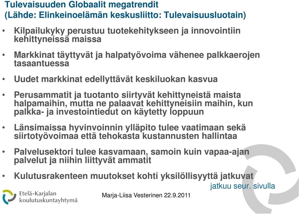 ne palaavat kehittyneisiin maihin, kun palkka- ja investointiedut on käytetty loppuun Länsimaissa i hyvinvoinnin i i ylläpito tulee vaatimaan sekä siirtotyövoimaa että tehokasta