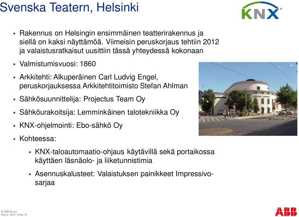 Engel, peruskorjauksessa Arkkitehtitoimisto Stefan Ahlman Sähkösuunnittelija: Projectus Team Oy Sähköurakoitsija: Lemminkäinen talotekniikka Oy