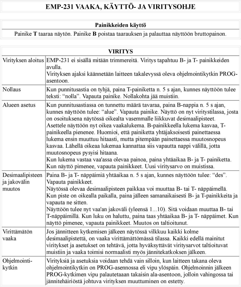 Virityksen ajaksi käännetään laitteen takalevyssä oleva ohjelmointikytkin PROGasentoon. Ohjelmointikytkin Kun punnitusastia on tyhjä, paina T-painiketta n.