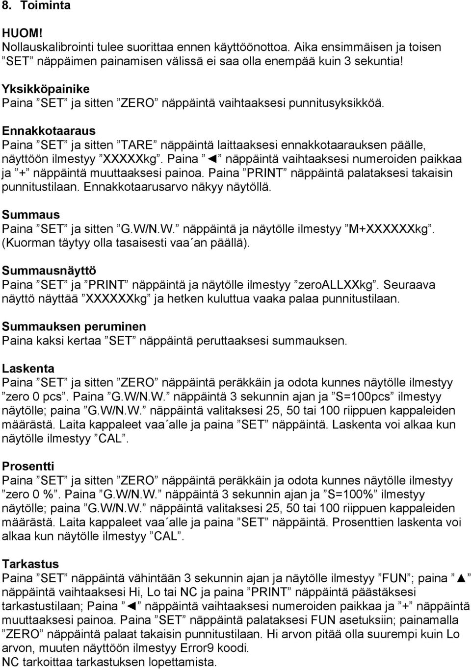 Paina näppäintä vaihtaaksesi numeroiden paikkaa ja + näppäintä muuttaaksesi painoa. Paina PRINT näppäintä palataksesi takaisin punnitustilaan. Ennakkotaarusarvo näkyy näytöllä.