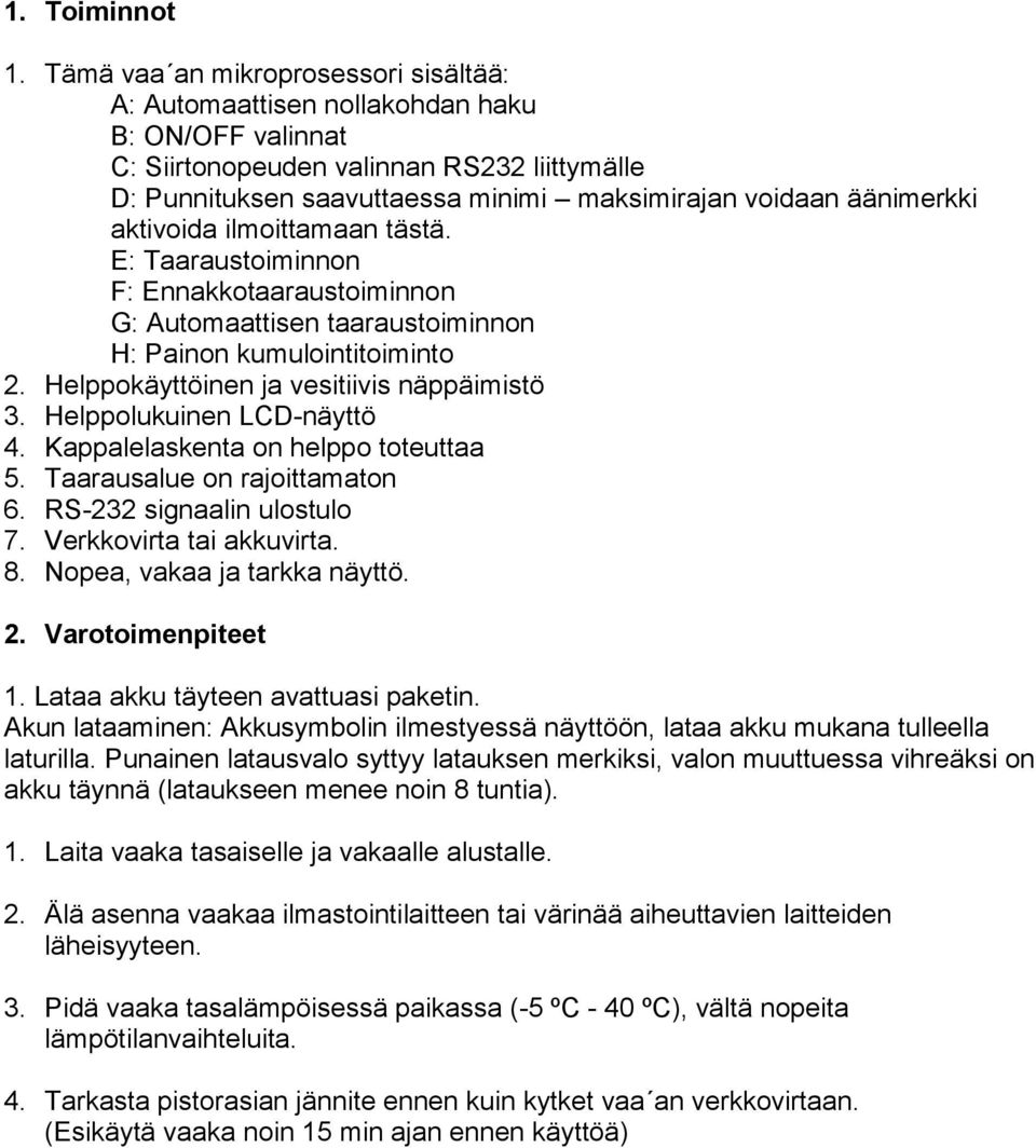 äänimerkki aktivoida ilmoittamaan tästä. E: Taaraustoiminnon F: Ennakkotaaraustoiminnon G: Automaattisen taaraustoiminnon H: Painon kumulointitoiminto 2. Helppokäyttöinen ja vesitiivis näppäimistö 3.