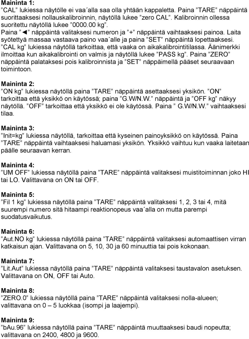 Laita syötettyä massaa vastaava paino vaa alle ja paina SET näppäintä lopettaaksesi. CAL kg lukiessa näytöllä tarkoittaa, että vaaka on aikakalibrointitilassa.