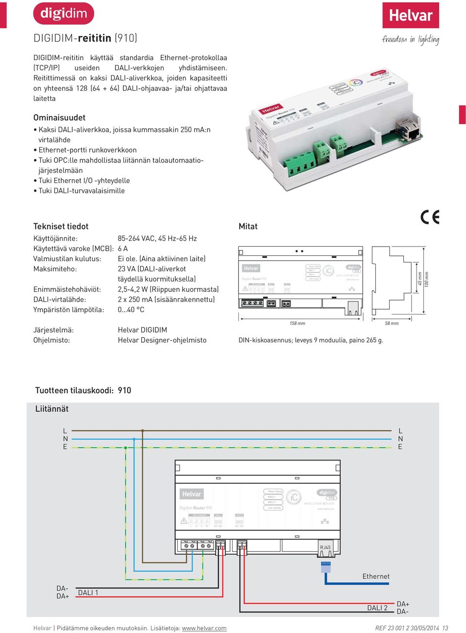 Ethernet-portti runkoverkkoon Tuki OPC:lle mahdollistaa liitännän taloautomaatiojärjestelmään Tuki Ethernet I/O -yhteydelle Tuki DAI-turvavalaisimille Tekniset tiedot Käyttöjännite: 85-264 VAC, 45