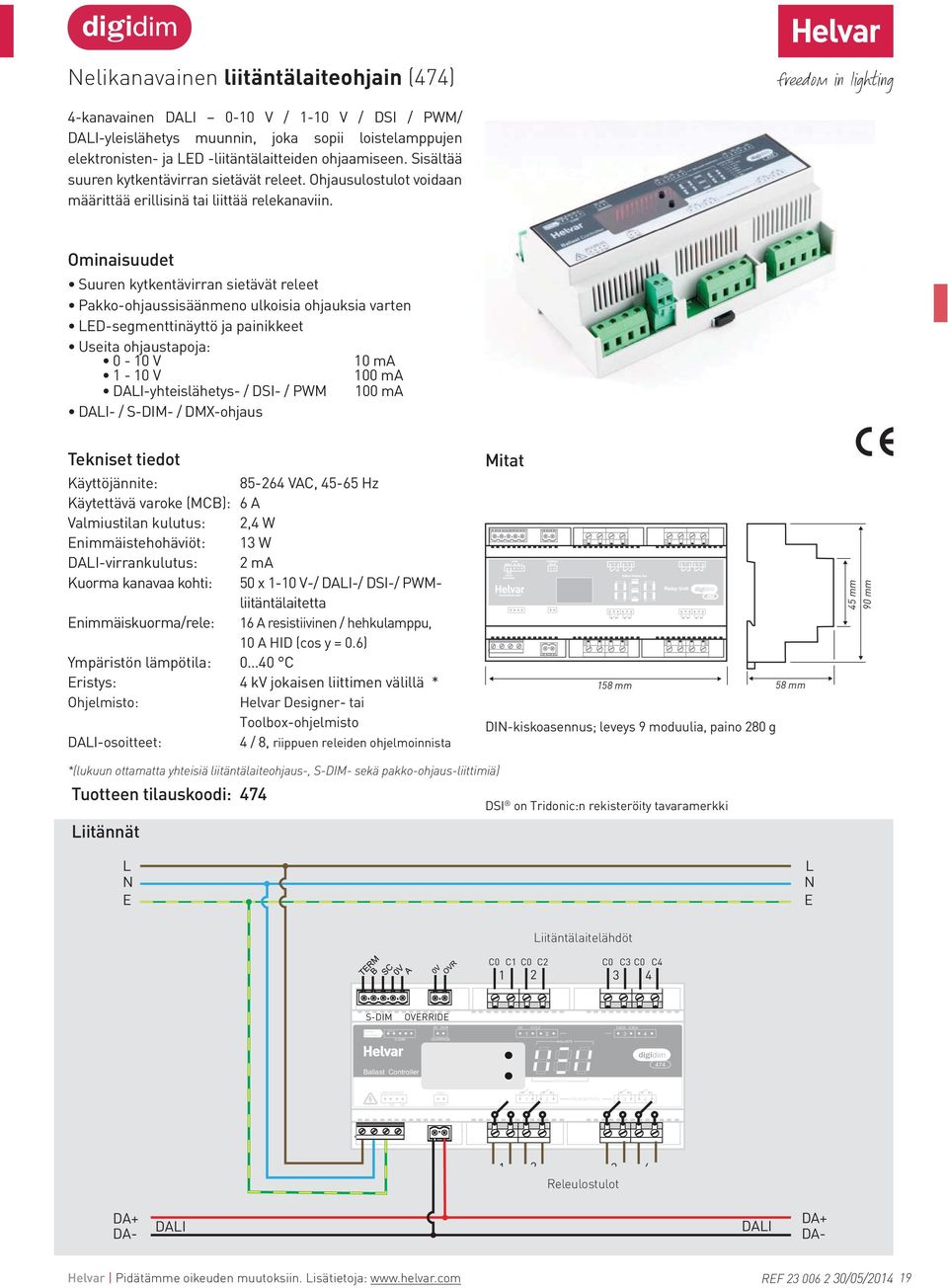 Ominaisuudet Suuren kytkentävirran sietävät releet Pakko-ohjaussisäänmeno ulkoisia ohjauksia varten ED-segmenttinäyttö ja painikkeet Useita ohjaustapoja: 0-10 V 10 ma 1-10 V 100 ma DAI-yhteislähetys-