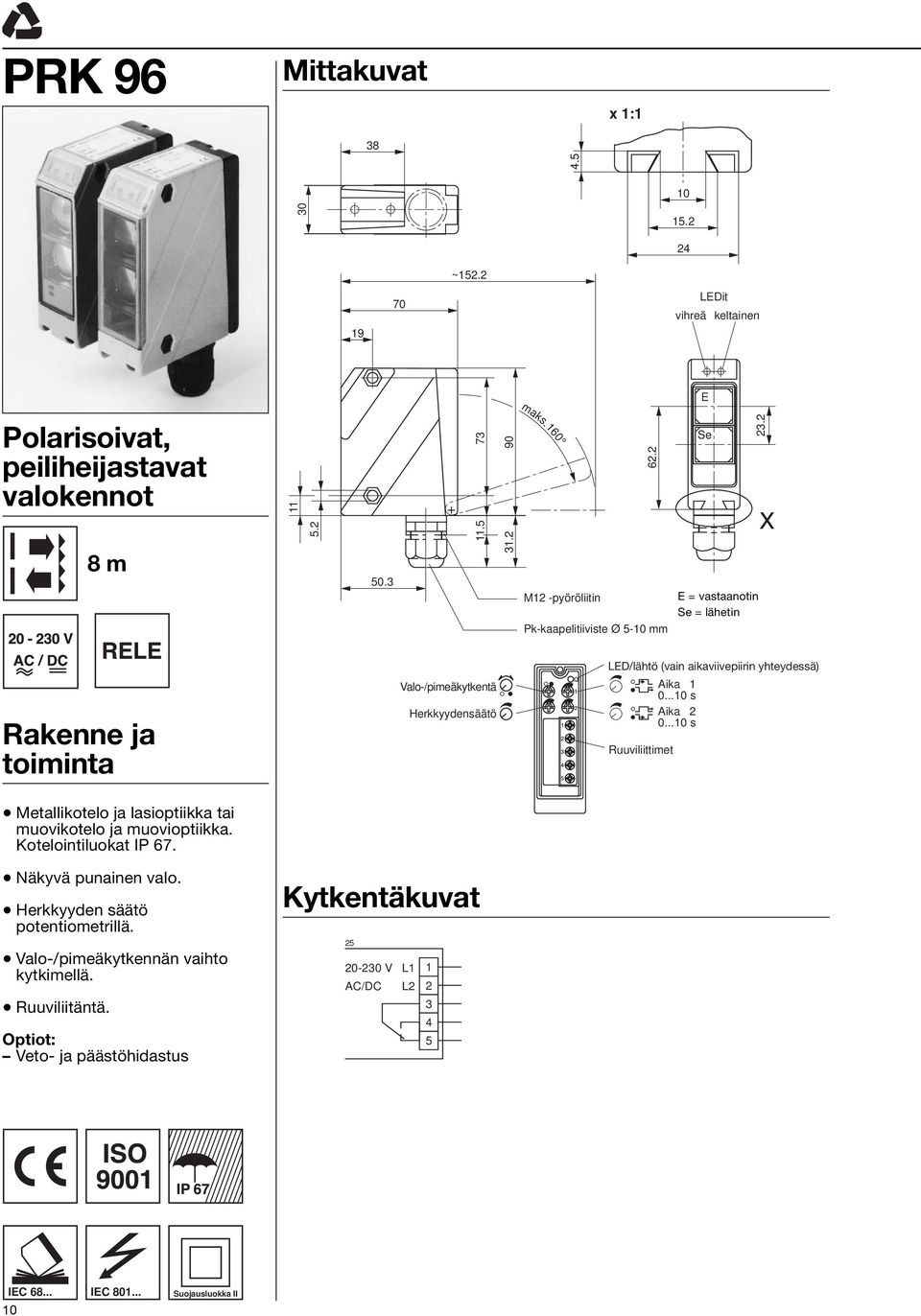 M1 -pyöröliitin Pk-kaapelitiiviste Ø 5-10 mm E = vastaanotin Se = lähetin Rakenne ja toiminta Valo-/pimeäkytkentä Herkkyydensäätö LED/lähtö (vain aikaviivepiirin