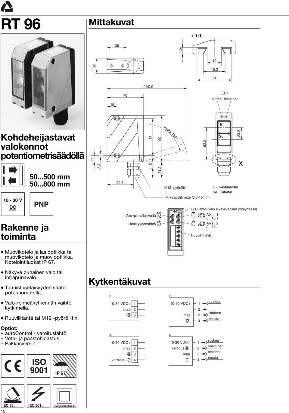 Tunnistusetäisyyden säätö potentiometrillä. Kytkentäkuvat 1 1 Valo-/pimeäkytkennän vaihto kytkimellä. Ruuviliitäntä tai M1 -pyöröliitin.