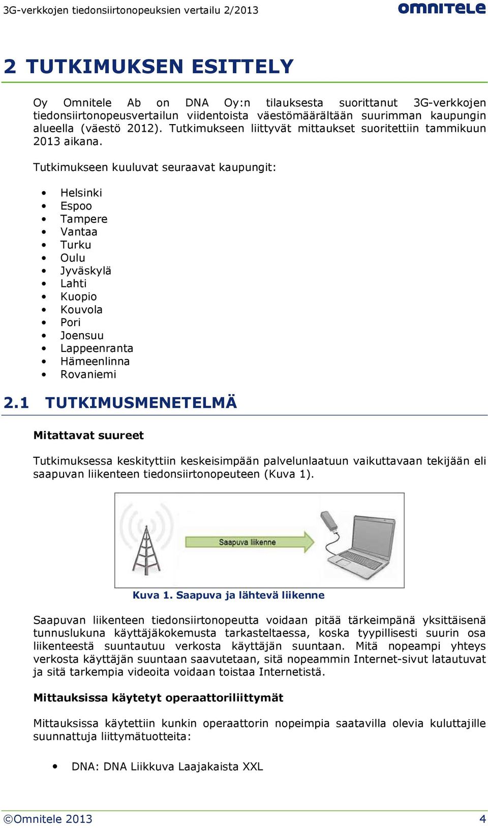 Tutkimukseen kuuluvat seuraavat kaupungit: Helsinki Espoo Tampere Vantaa Turku Oulu Jyväskylä Lahti Kuopio Kouvola Pori Joensuu Lappeenranta Hämeenlinna Rovaniemi 2.