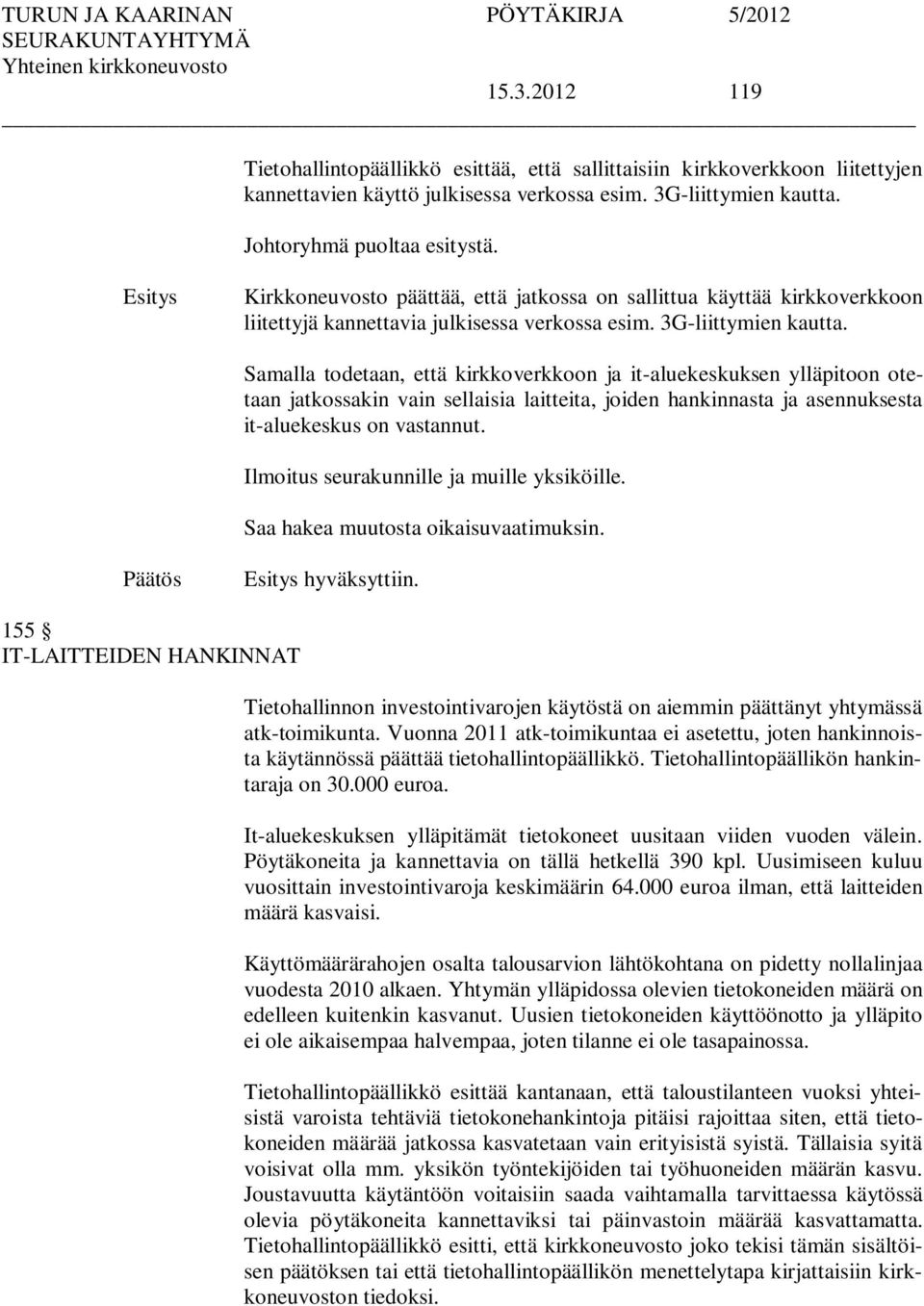 Samalla todetaan, että kirkkoverkkoon ja it-aluekeskuksen ylläpitoon otetaan jatkossakin vain sellaisia laitteita, joiden hankinnasta ja asennuksesta it-aluekeskus on vastannut.