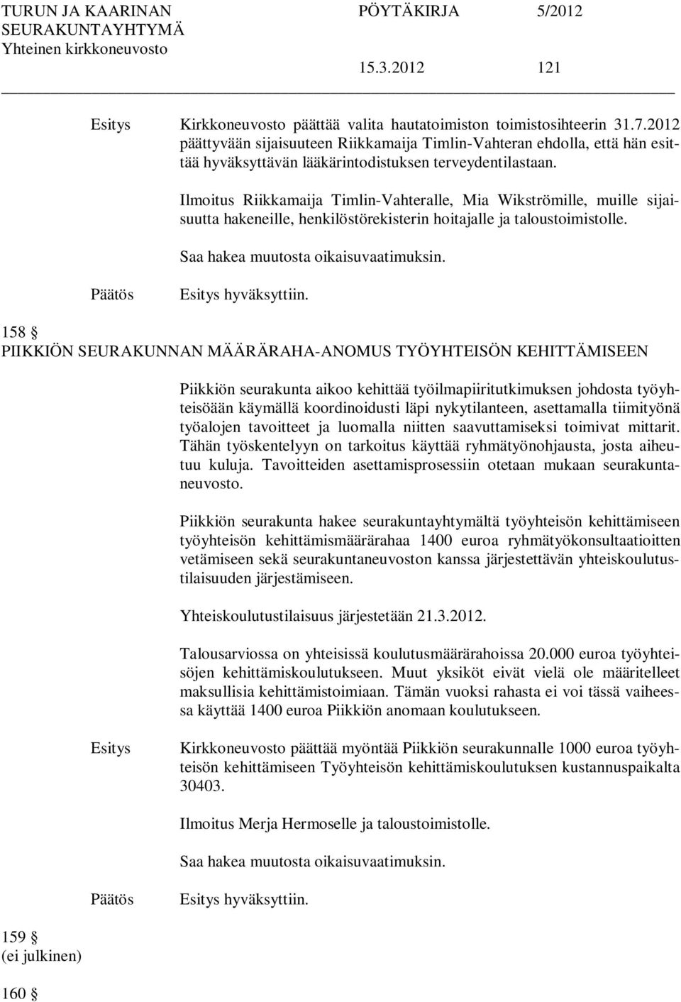 Ilmoitus Riikkamaija Timlin-Vahteralle, Mia Wikströmille, muille sijaisuutta hakeneille, henkilöstörekisterin hoitajalle ja taloustoimistolle. Saa hakea muutosta oikaisuvaatimuksin. hyväksyttiin.