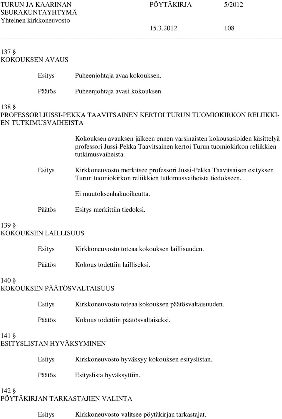 Taavitsainen kertoi Turun tuomiokirkon reliikkien tutkimusvaiheista. Kirkkoneuvosto merkitsee professori Jussi-Pekka Taavitsaisen esityksen Turun tuomiokirkon reliikkien tutkimusvaiheista tiedokseen.