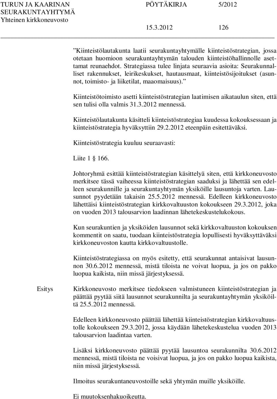 Kiinteistötoimisto asetti kiinteistöstrategian laatimisen aikataulun siten, että sen tulisi olla valmis 31.3.2012 mennessä.