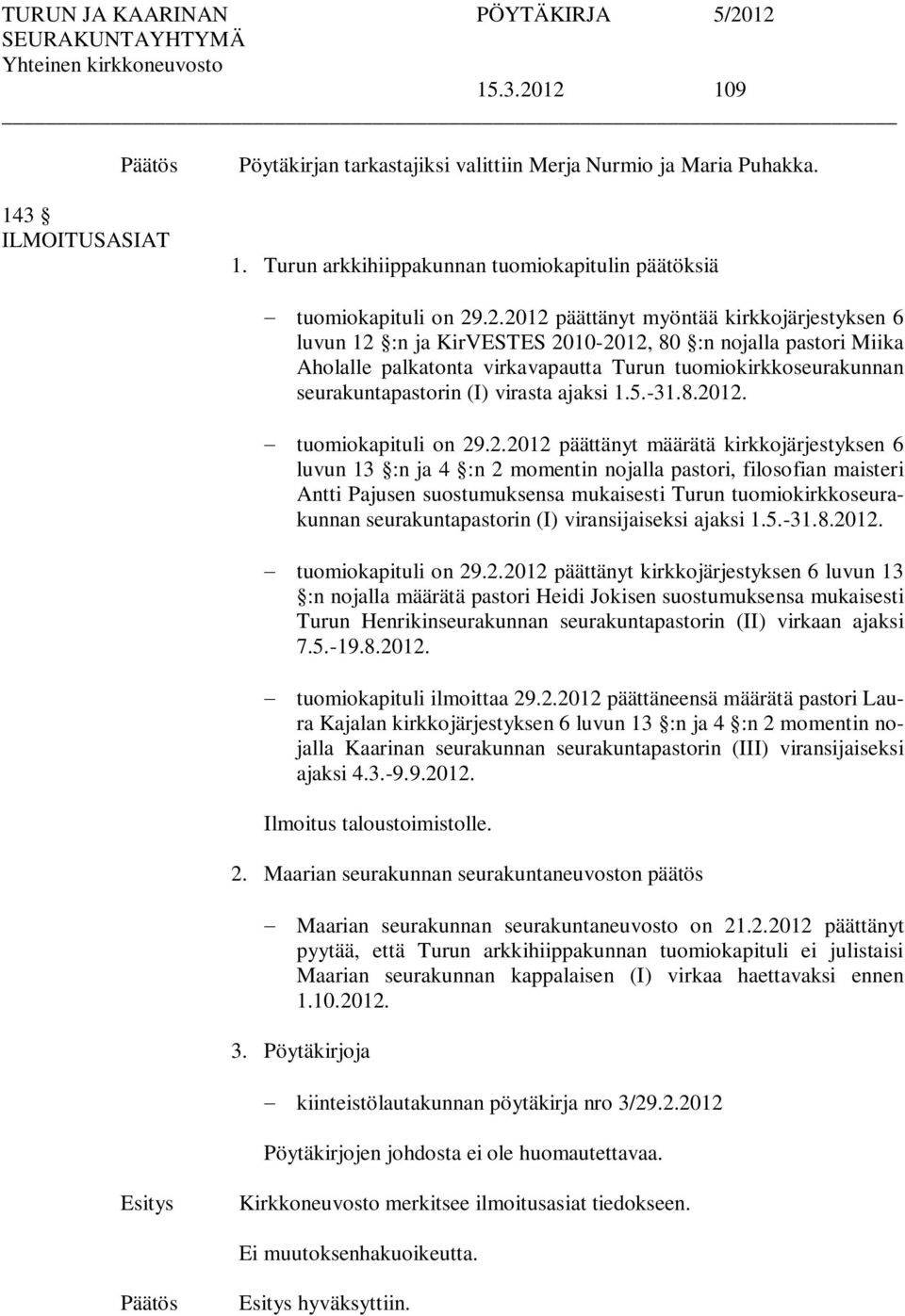 kirkkojärjestyksen 6 luvun 12 :n ja KirVESTES 2010-2012, 80 :n nojalla pastori Miika Aholalle palkatonta virkavapautta Turun tuomiokirkkoseurakunnan seurakuntapastorin (I) virasta ajaksi 1.5.-31.8.2012. tuomiokapituli on 29.