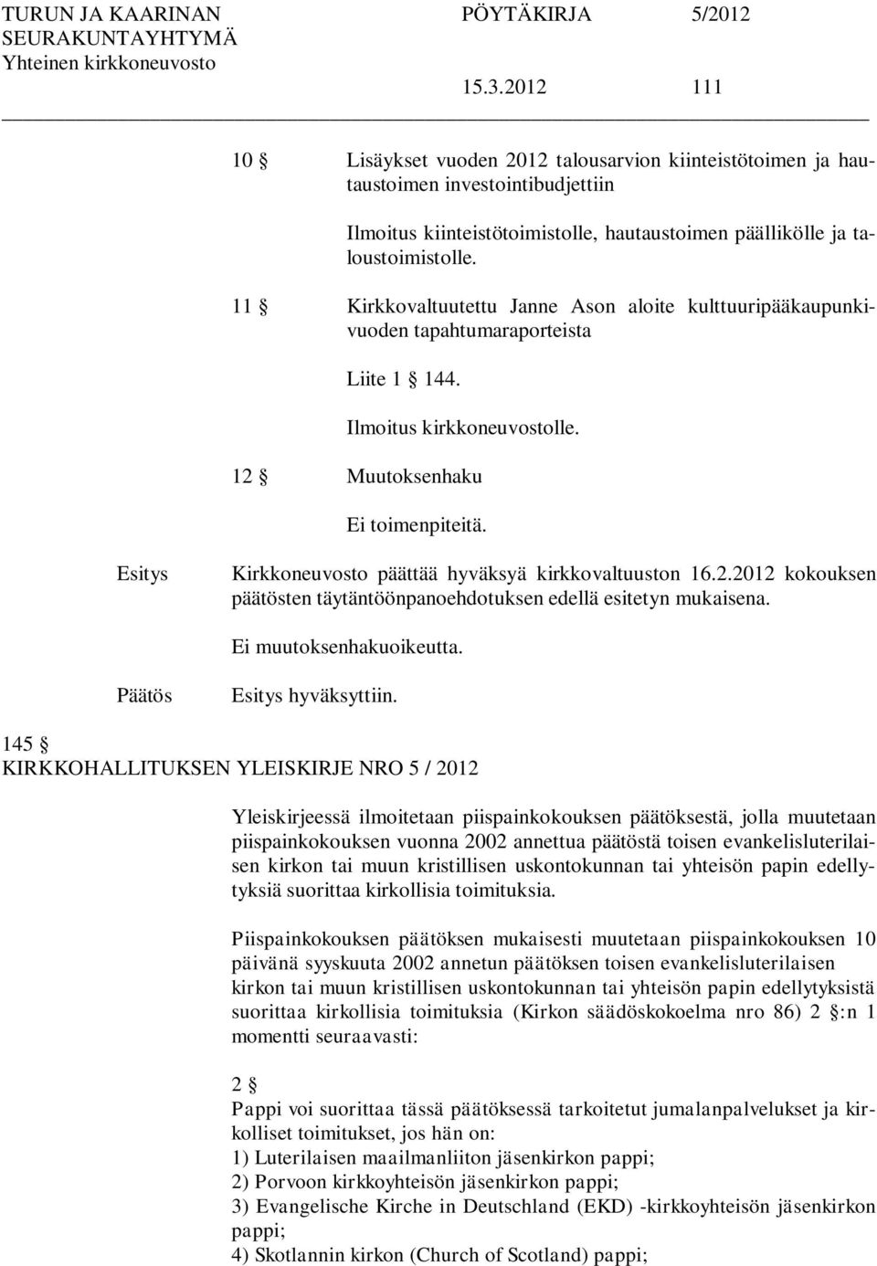 Kirkkoneuvosto päättää hyväksyä kirkkovaltuuston 16.2.2012 kokouksen päätösten täytäntöönpanoehdotuksen edellä esitetyn mukaisena. Ei muutoksenhakuoikeutta. hyväksyttiin.