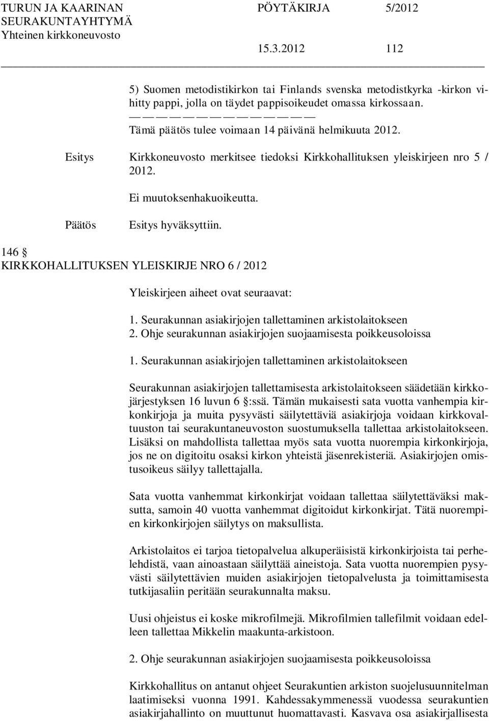 146 KIRKKOHALLITUKSEN YLEISKIRJE NRO 6 / 2012 Yleiskirjeen aiheet ovat seuraavat: 1. Seurakunnan asiakirjojen tallettaminen arkistolaitokseen 2.