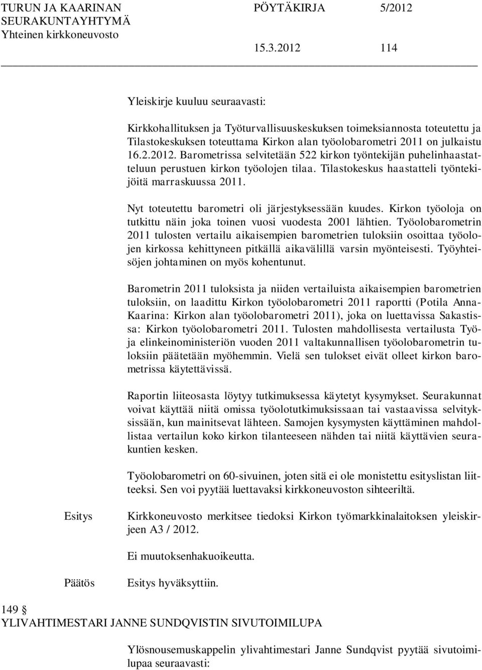 Työolobarometrin 2011 tulosten vertailu aikaisempien barometrien tuloksiin osoittaa työolojen kirkossa kehittyneen pitkällä aikavälillä varsin myönteisesti.