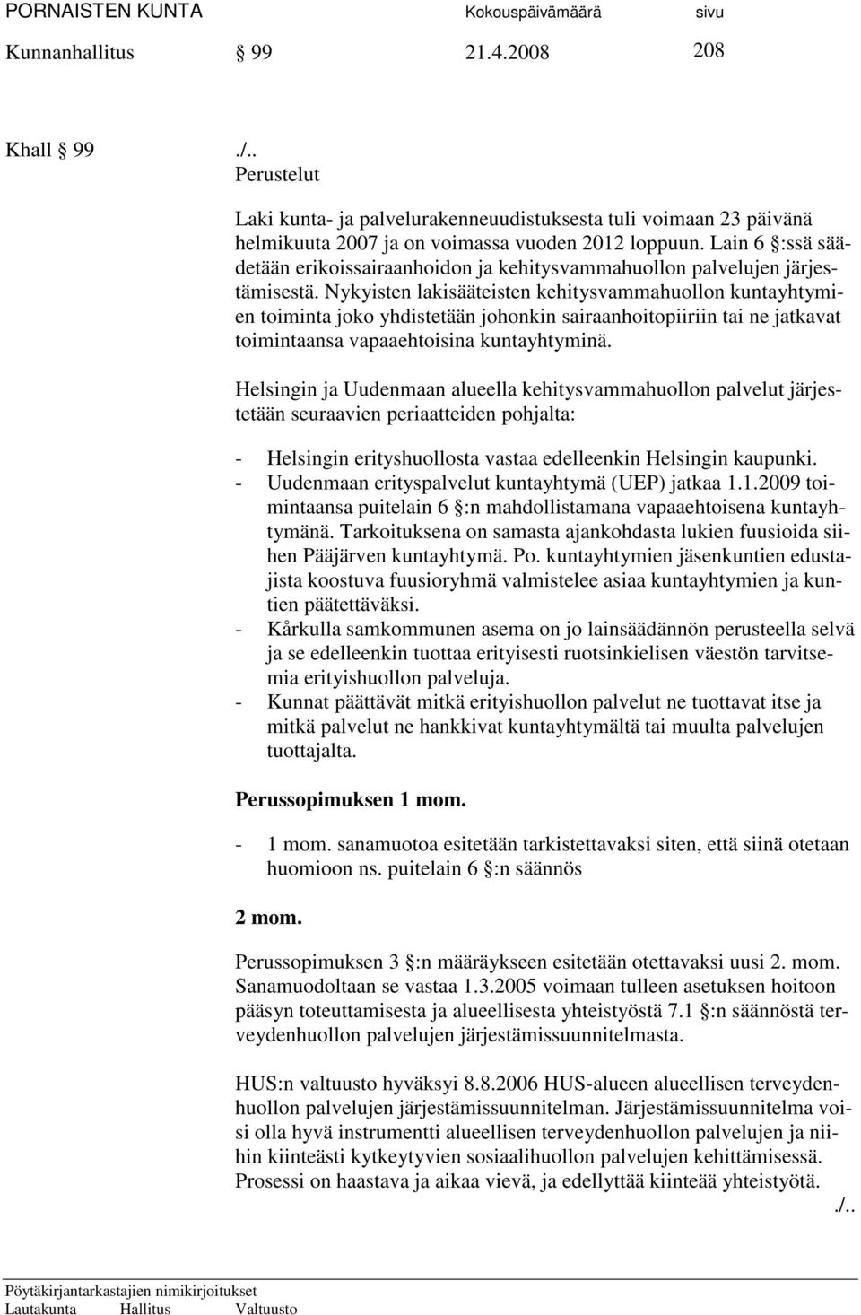 Nykyisten lakisääteisten kehitysvammahuollon kuntayhtymien toiminta joko yhdistetään johonkin sairaanhoitopiiriin tai ne jatkavat toimintaansa vapaaehtoisina kuntayhtyminä.