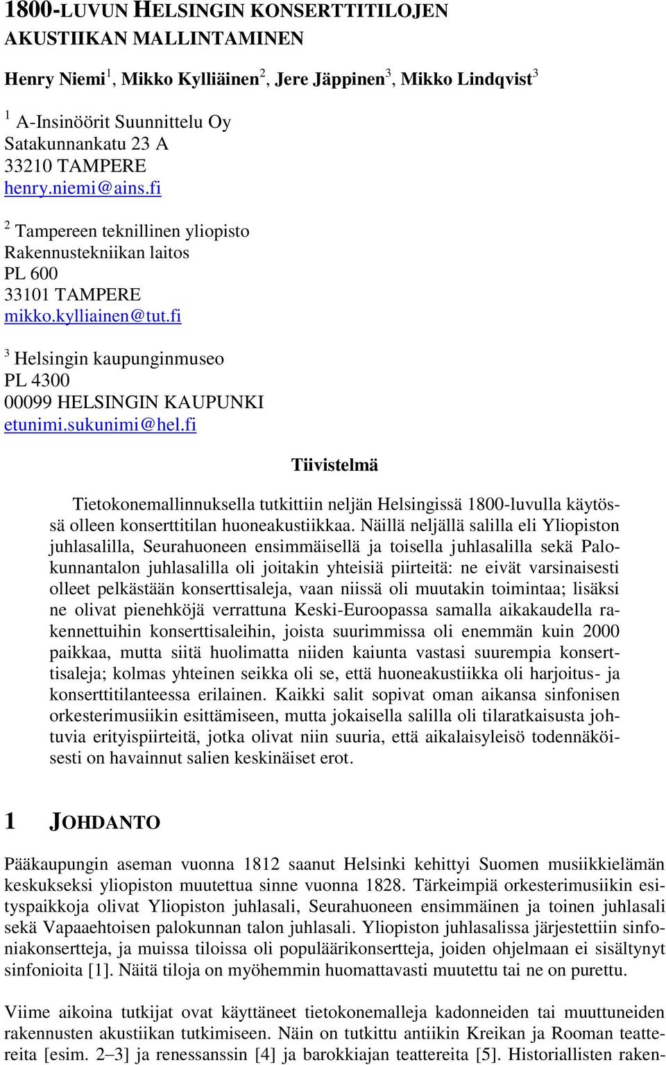 sukunimi@hel.fi Tiivistelmä Tietokonemallinnuksella tutkittiin neljän Helsingissä 1800-luvulla käytössä olleen konserttitilan huoneakustiikkaa.