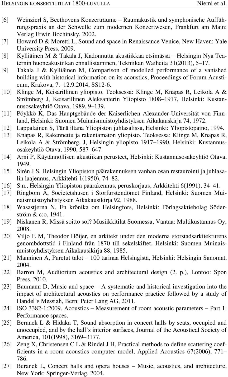 [8] Kylliäinen M & Takala J, Kadonnutta akustiikkaa etsimässä Helsingin Nya Teaternin huoneakustiikan ennallistaminen, Tekniikan Waiheita 31(2013), 5 17.