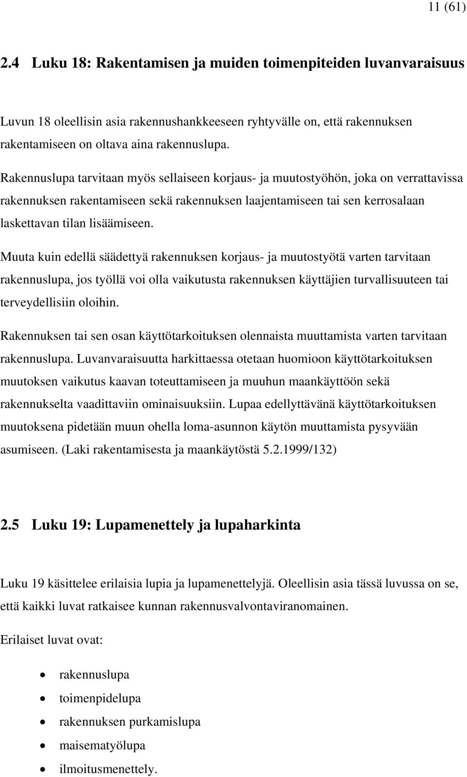 Muuta kuin edellä säädettyä rakennuksen korjaus- ja muutostyötä varten tarvitaan rakennuslupa, jos työllä voi olla vaikutusta rakennuksen käyttäjien turvallisuuteen tai terveydellisiin oloihin.