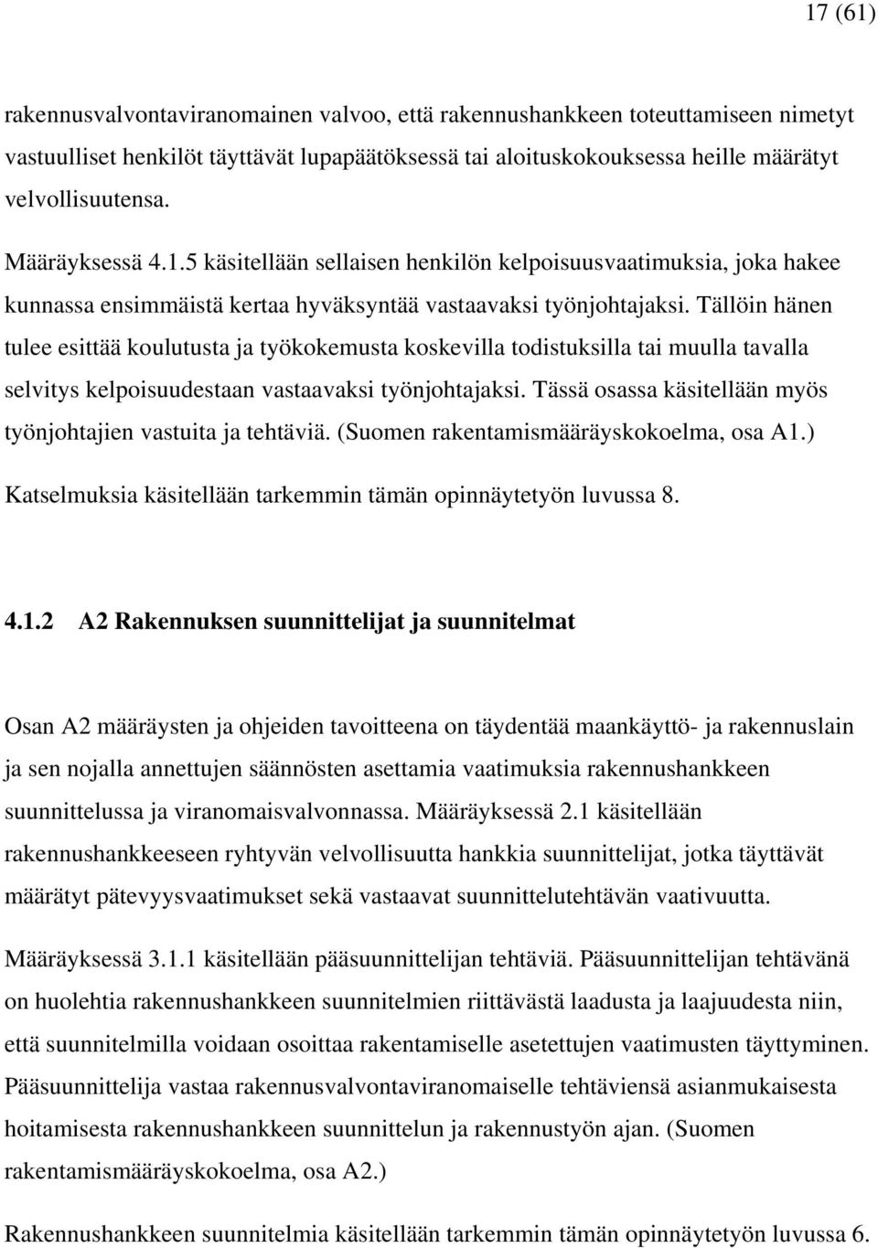 Tällöin hänen tulee esittää koulutusta ja työkokemusta koskevilla todistuksilla tai muulla tavalla selvitys kelpoisuudestaan vastaavaksi työnjohtajaksi.