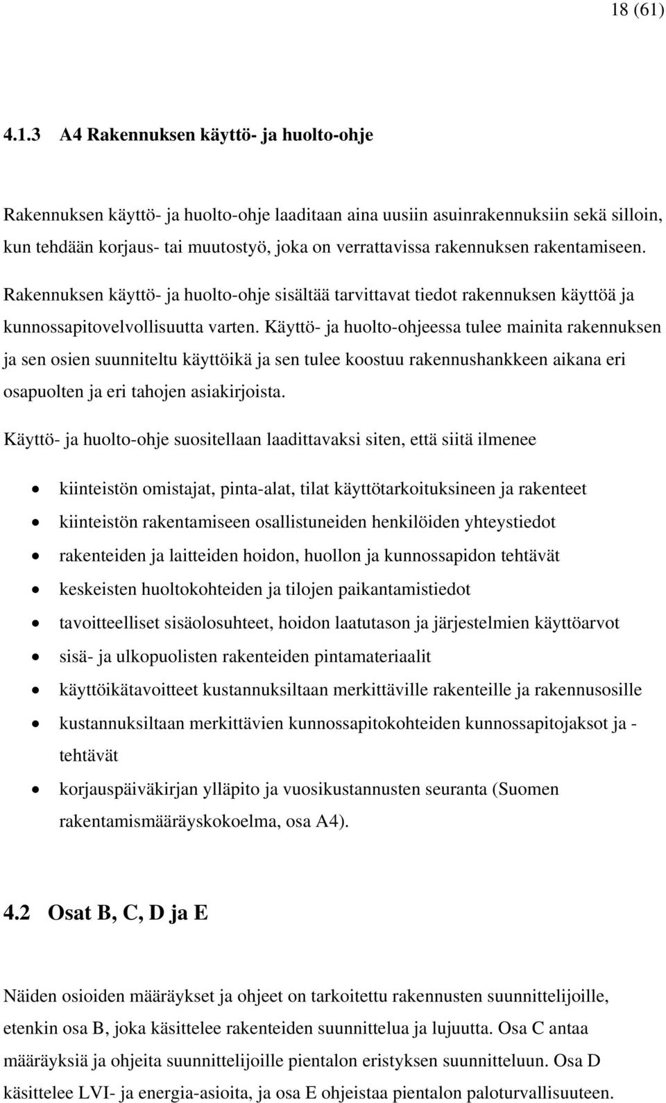 Käyttö- ja huolto-ohjeessa tulee mainita rakennuksen ja sen osien suunniteltu käyttöikä ja sen tulee koostuu rakennushankkeen aikana eri osapuolten ja eri tahojen asiakirjoista.