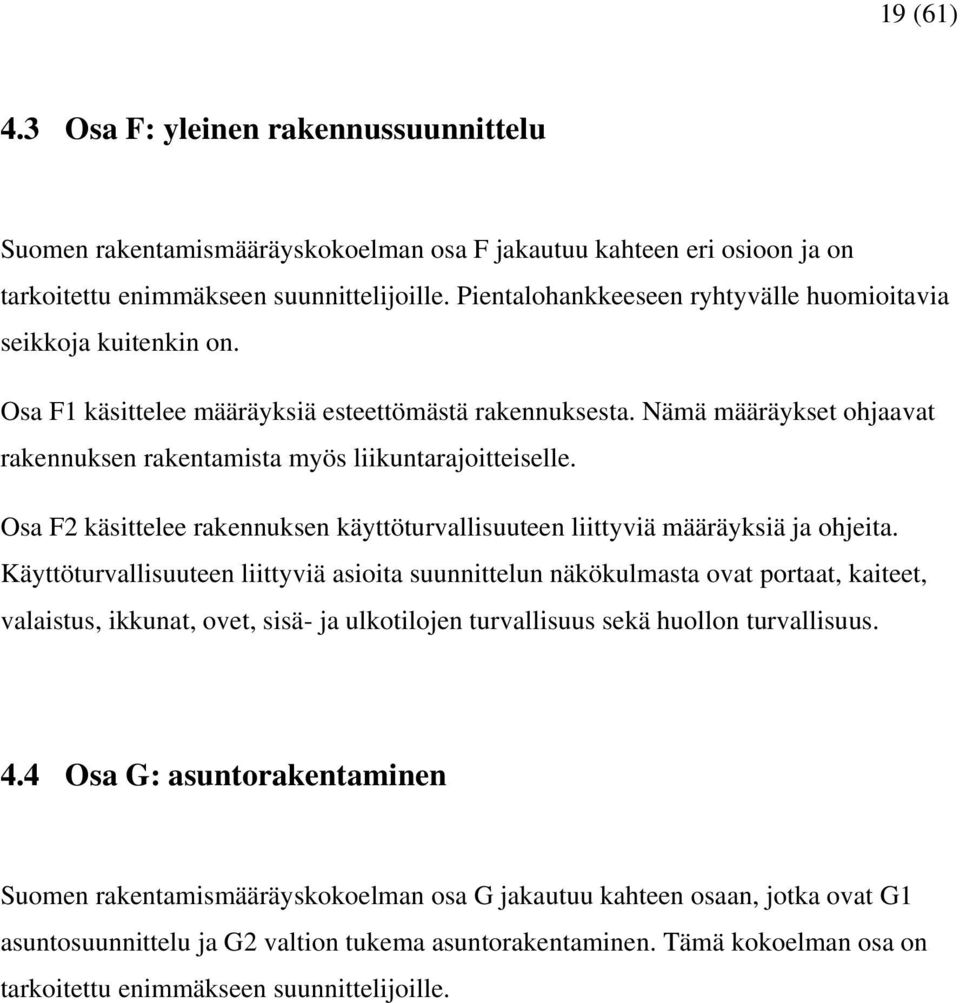 Nämä määräykset ohjaavat rakennuksen rakentamista myös liikuntarajoitteiselle. Osa F2 käsittelee rakennuksen käyttöturvallisuuteen liittyviä määräyksiä ja ohjeita.