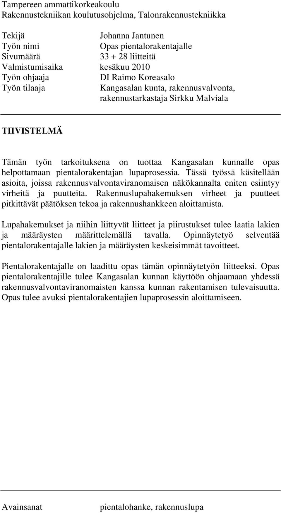 helpottamaan pientalorakentajan lupaprosessia. Tässä työssä käsitellään asioita, joissa rakennusvalvontaviranomaisen näkökannalta eniten esiintyy virheitä ja puutteita.