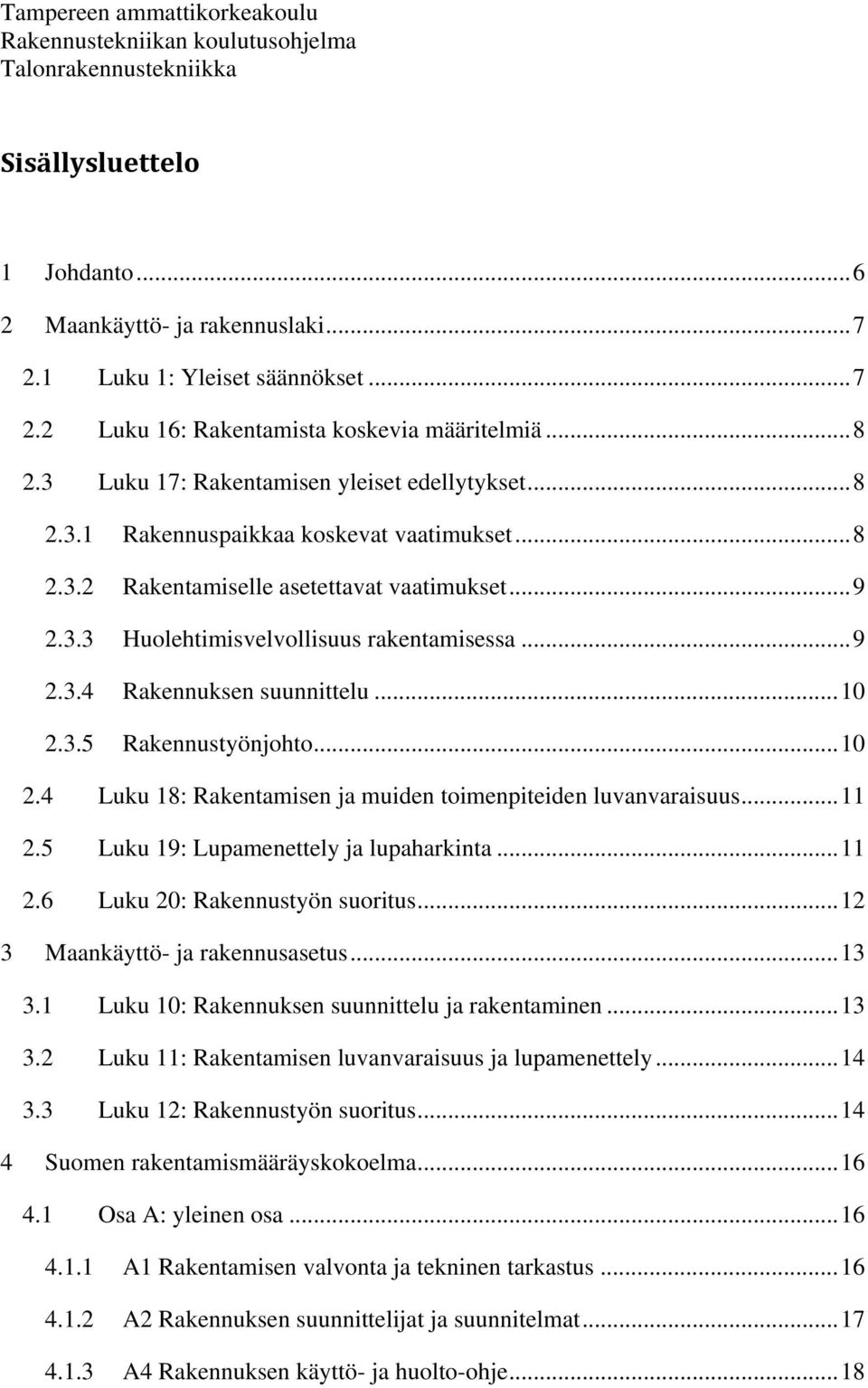 .. 9 2.3.3 Huolehtimisvelvollisuus rakentamisessa... 9 2.3.4 Rakennuksen suunnittelu... 10 2.3.5 Rakennustyönjohto... 10 2.4 Luku 18: Rakentamisen ja muiden toimenpiteiden luvanvaraisuus... 11 2.