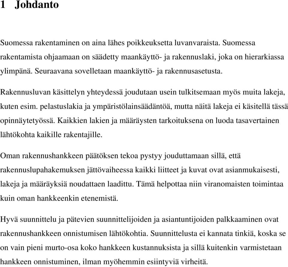 pelastuslakia ja ympäristölainsäädäntöä, mutta näitä lakeja ei käsitellä tässä opinnäytetyössä. Kaikkien lakien ja määräysten tarkoituksena on luoda tasavertainen lähtökohta kaikille rakentajille.