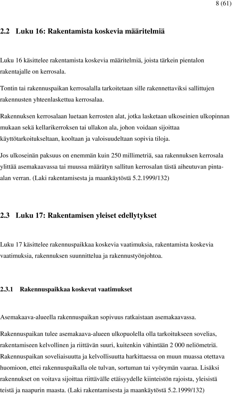 Rakennuksen kerrosalaan luetaan kerrosten alat, jotka lasketaan ulkoseinien ulkopinnan mukaan sekä kellarikerroksen tai ullakon ala, johon voidaan sijoittaa käyttötarkoitukseltaan, kooltaan ja