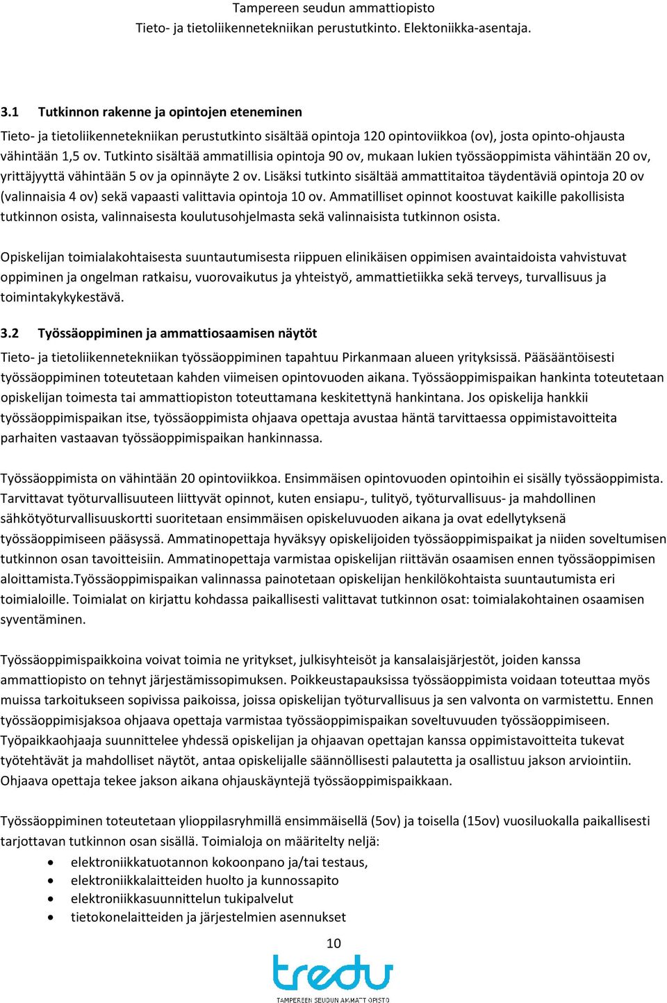 Lisäksi tutkinto sisältää ammattitaitoa täydentäviä opintoja 20 ov (valinnaisia 4 ov) sekä vapaasti valittavia opintoja 10 ov.