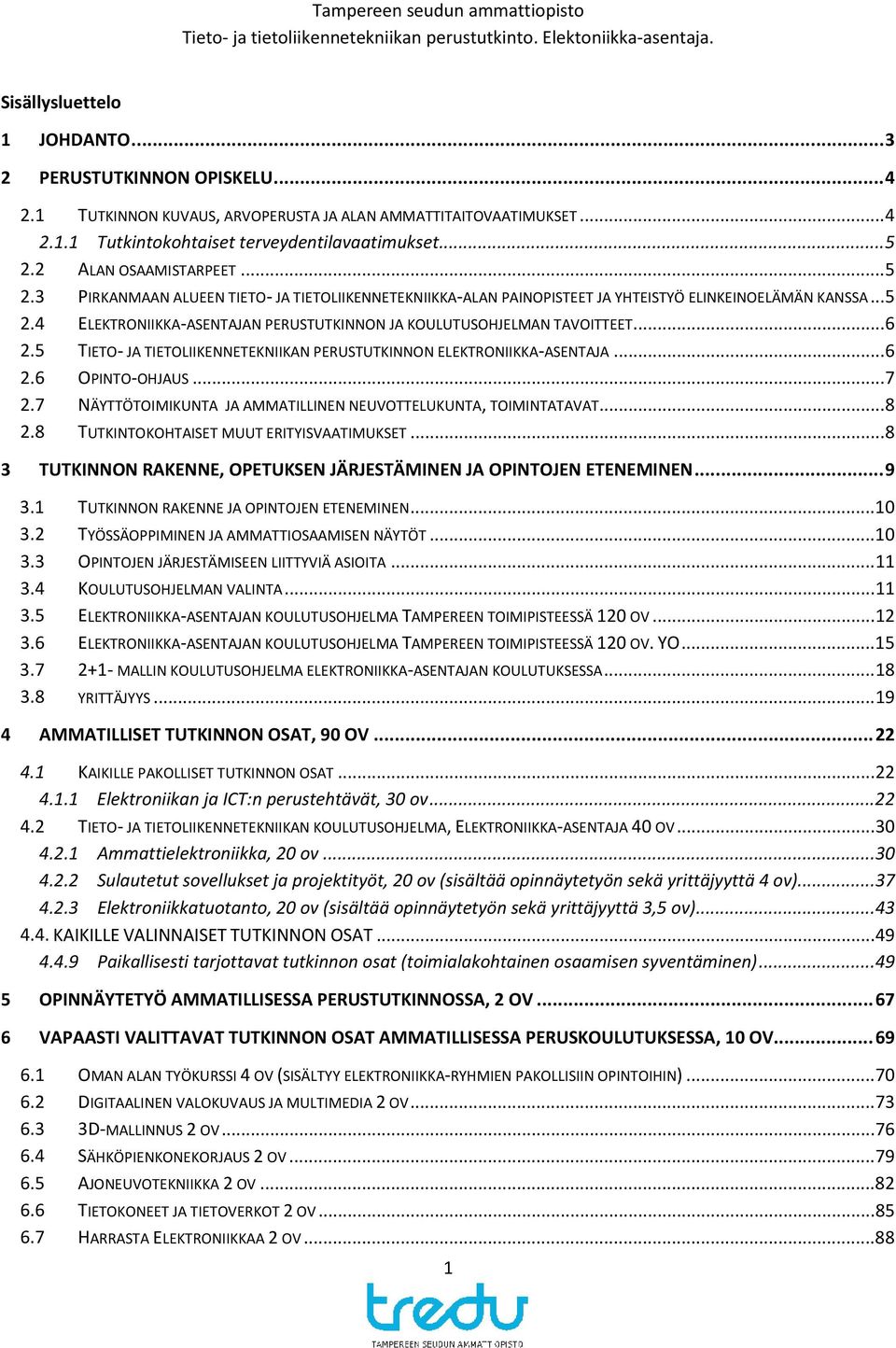 .. 6 2.5 TIETO- JA TIETOLIIKENNETEKNIIKAN PERUSTUTKINNON ELEKTRONIIKKA-ASENTAJA... 6 2.6 OPINTO-OHJAUS... 7 2.7 NÄYTTÖTOIMIKUNTA JA AMMATILLINEN NEUVOTTELUKUNTA, TOIMINTATAVAT... 8 2.