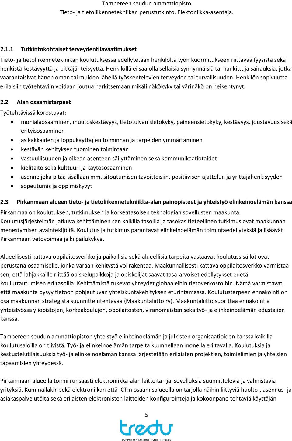 Henkilön sopivuutta erilaisiin työtehtäviin voidaan joutua harkitsemaan mikäli näkökyky tai värinäkö on heikentynyt. 2.