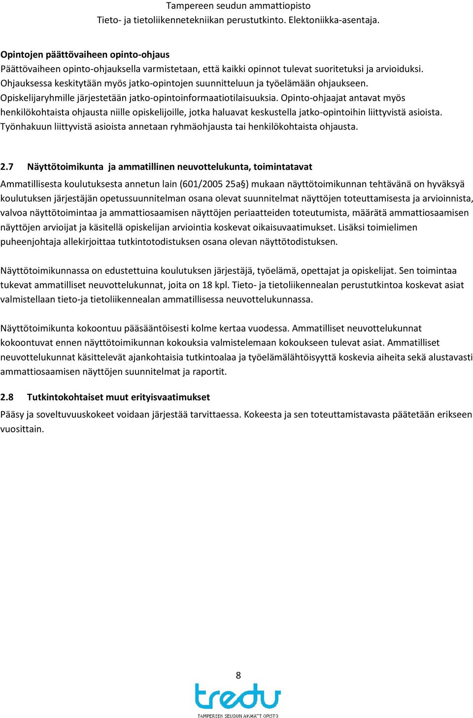 Opinto-ohjaajat antavat myös henkilökohtaista ohjausta niille opiskelijoille, jotka haluavat keskustella jatko-opintoihin liittyvistä asioista.