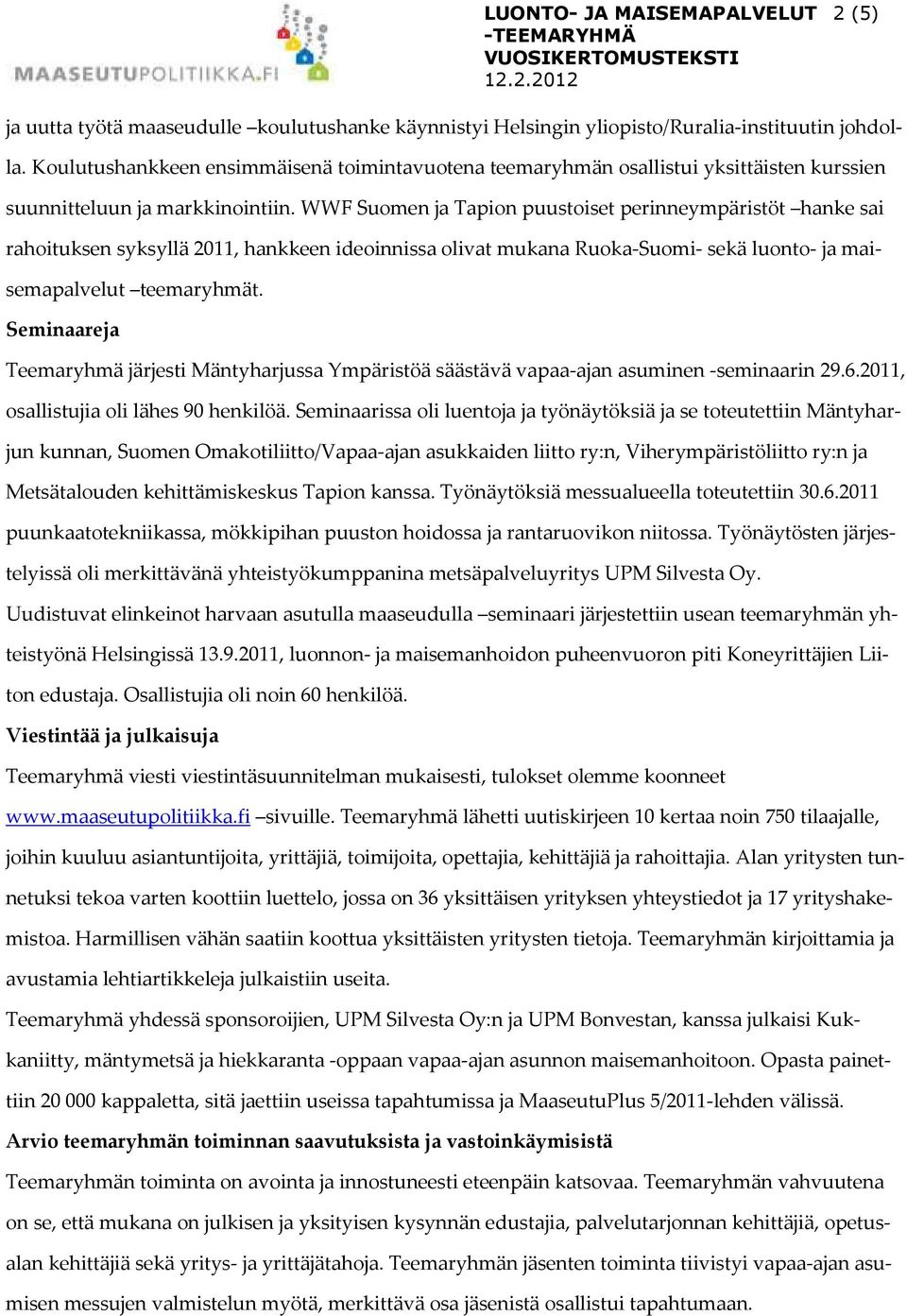 WWF Suomen ja Tapion puustoiset perinneympäristöt hanke sai rahoituksen syksyllä 2011, hankkeen ideoinnissa olivat mukana Ruoka-Suomi- sekä luonto- ja maisemapalvelut teemaryhmät.