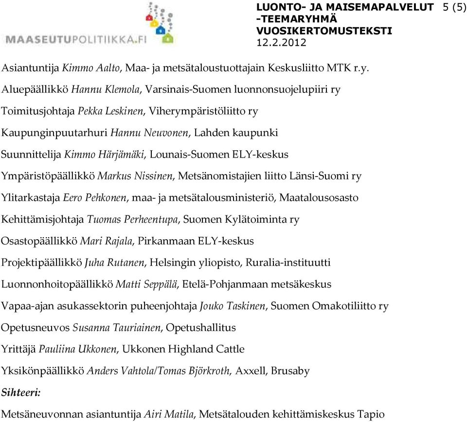 Härjämäki, Lounais-Suomen ELY-keskus Ympäristöpäällikkö Markus Nissinen, Metsänomistajien liitto Länsi-Suomi ry Ylitarkastaja Eero Pehkonen, maa- ja metsätalousministeriö, Maatalousosasto