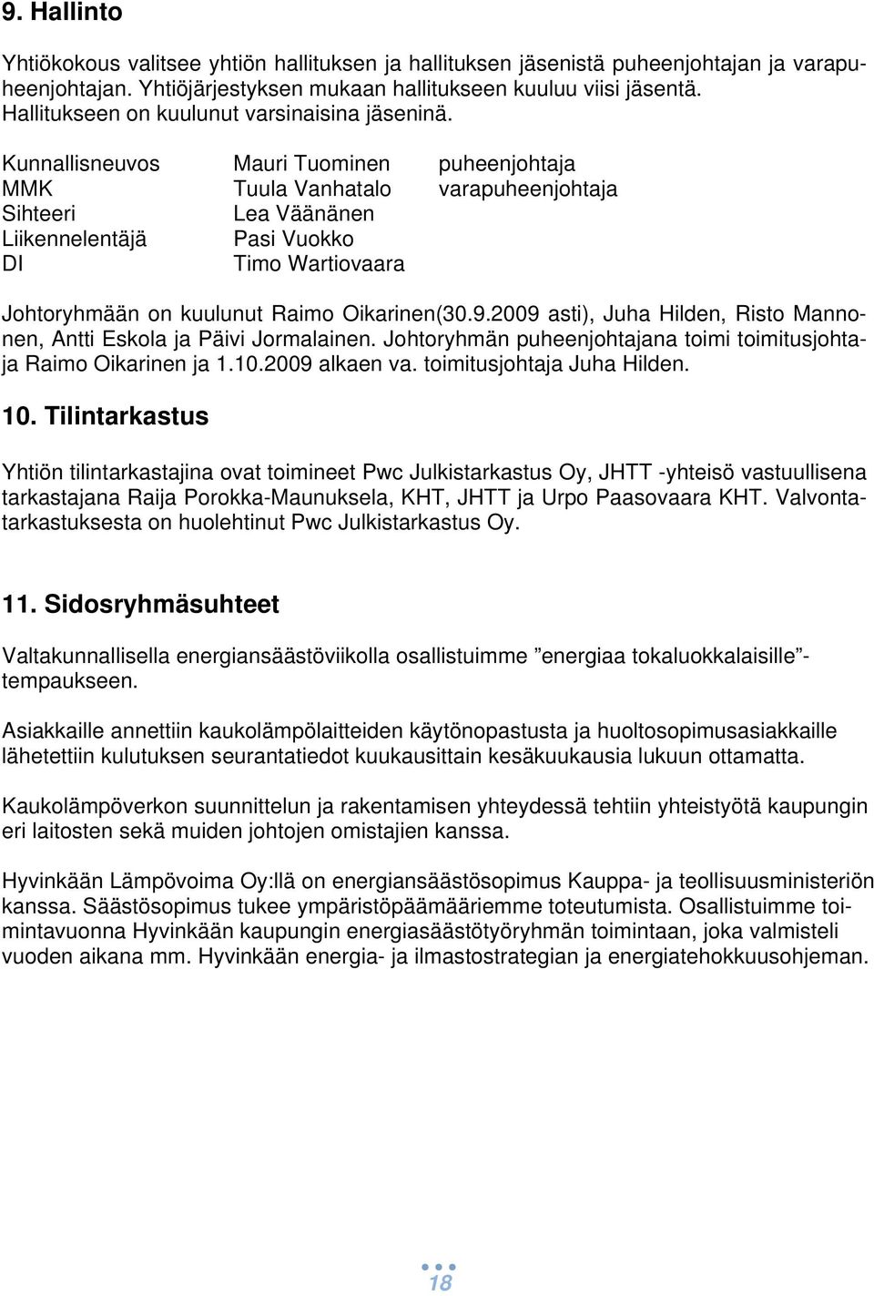 Kunnallisneuvos Mauri Tuominen puheenjohtaja MMK Tuula Vanhatalo varapuheenjohtaja Sihteeri Lea Väänänen Liikennelentäjä Pasi Vuokko DI Timo Wartiovaara Johtoryhmään on kuulunut Raimo Oikarinen(30.9.