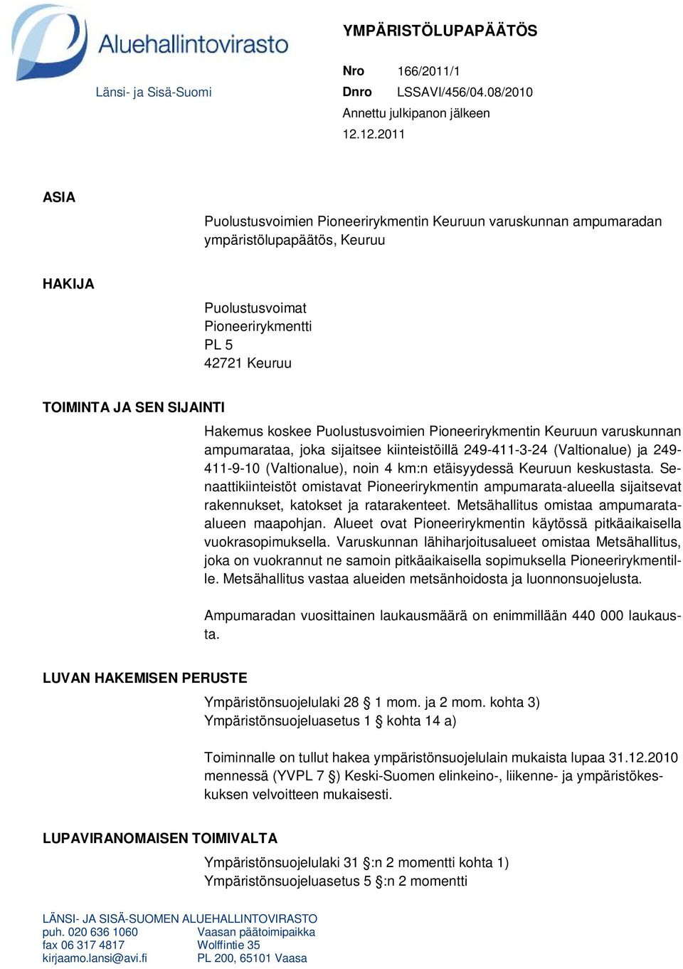 koskee Puolustusvoimien Pioneerirykmentin Keuruun varuskunnan ampumarataa, joka sijaitsee kiinteistöillä 249-411-3-24 (Valtionalue) ja 249-411-9-10 (Valtionalue), noin 4 km:n etäisyydessä Keuruun