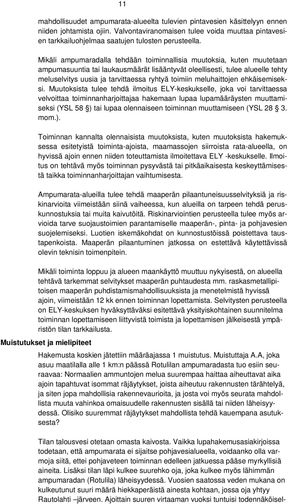 Mikäli ampumaradalla tehdään toiminnallisia muutoksia, kuten muutetaan ampumasuuntia tai laukausmäärät lisääntyvät oleellisesti, tulee alueelle tehty meluselvitys uusia ja tarvittaessa ryhtyä toimiin