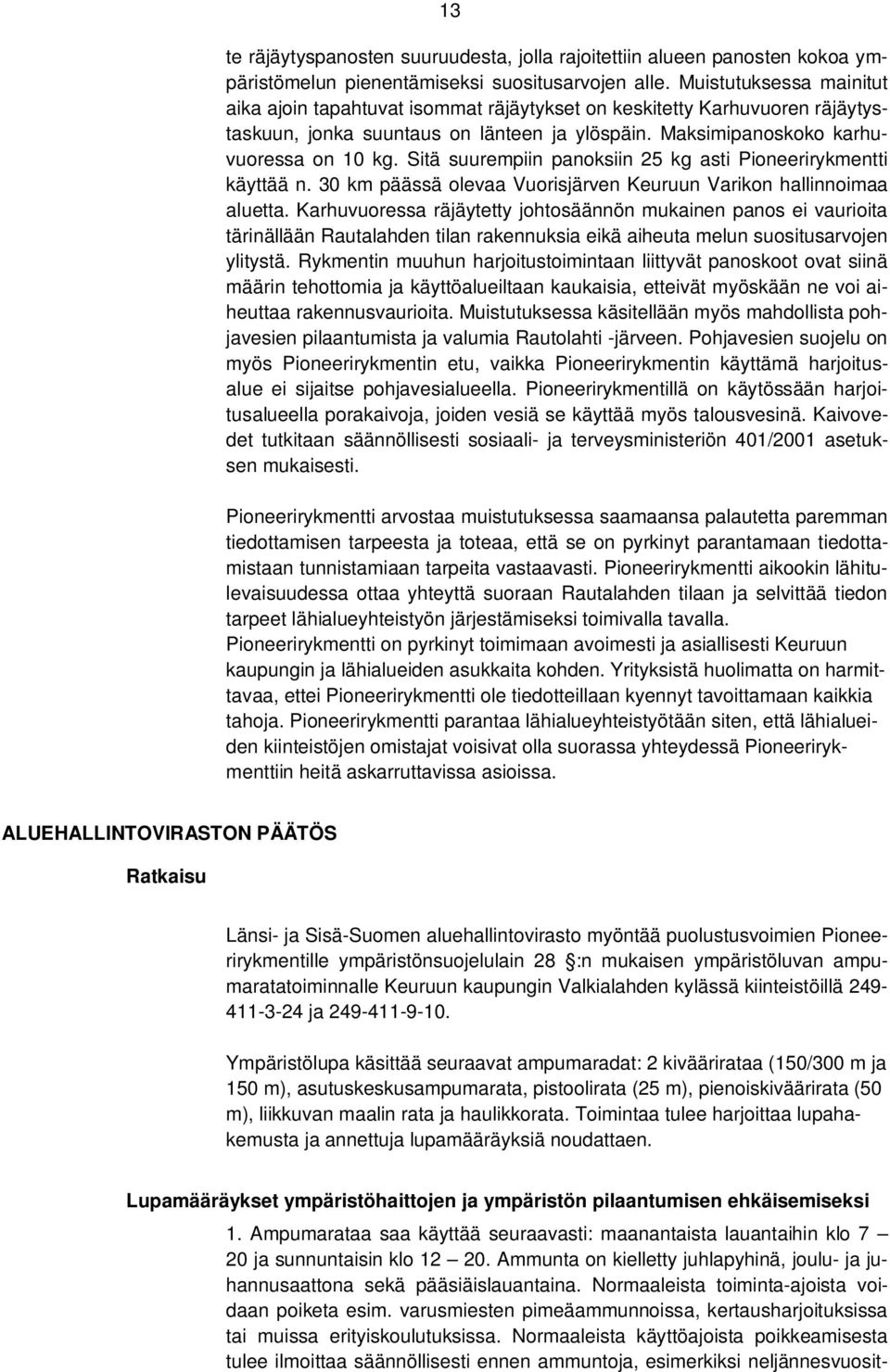 Sitä suurempiin panoksiin 25 kg asti Pioneerirykmentti käyttää n. 30 km päässä olevaa Vuorisjärven Keuruun Varikon hallinnoimaa aluetta.