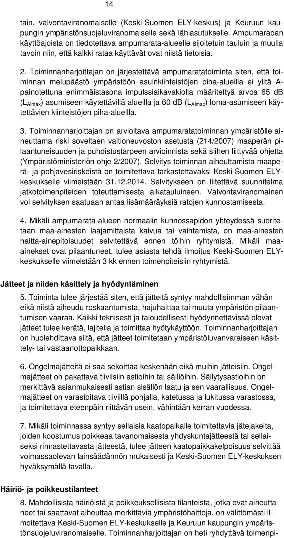 Toiminnanharjoittajan on järjestettävä ampumaratatoiminta siten, että toiminnan melupäästö ympäristöön asuinkiinteistöjen piha-alueilla ei ylitä A- painotettuna enimmäistasona impulssiaikavakiolla