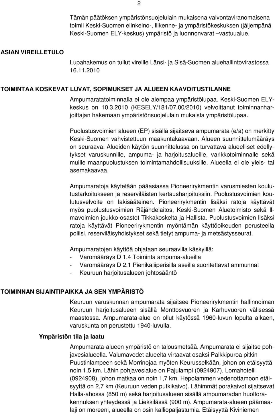 2010 TOIMINTAA KOSKEVAT LUVAT, SOPIMUKSET JA ALUEEN KAAVOITUSTILANNE Ampumaratatoiminnalla ei ole aiempaa ympäristölupaa. Keski-Suomen ELYkeskus on 10.3.2010 (KESELY/181/07.