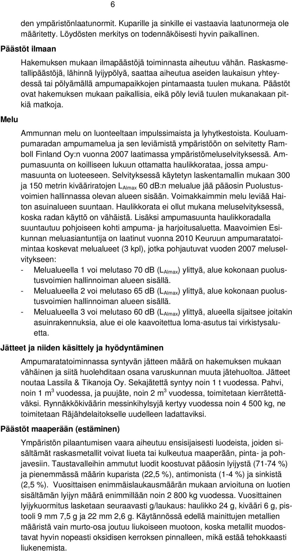 Raskasmetallipäästöjä, lähinnä lyijypölyä, saattaa aiheutua aseiden laukaisun yhteydessä tai pölyämällä ampumapaikkojen pintamaasta tuulen mukana.