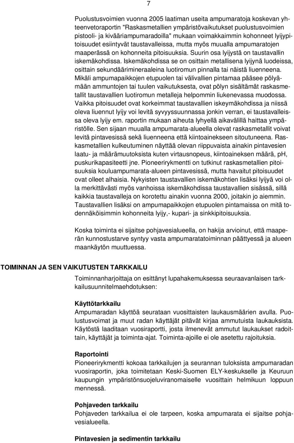 Iskemäkohdissa se on osittain metallisena lyijynä luodeissa, osittain sekundäärimineraaleina luotiromun pinnalla tai näistä liuenneena.