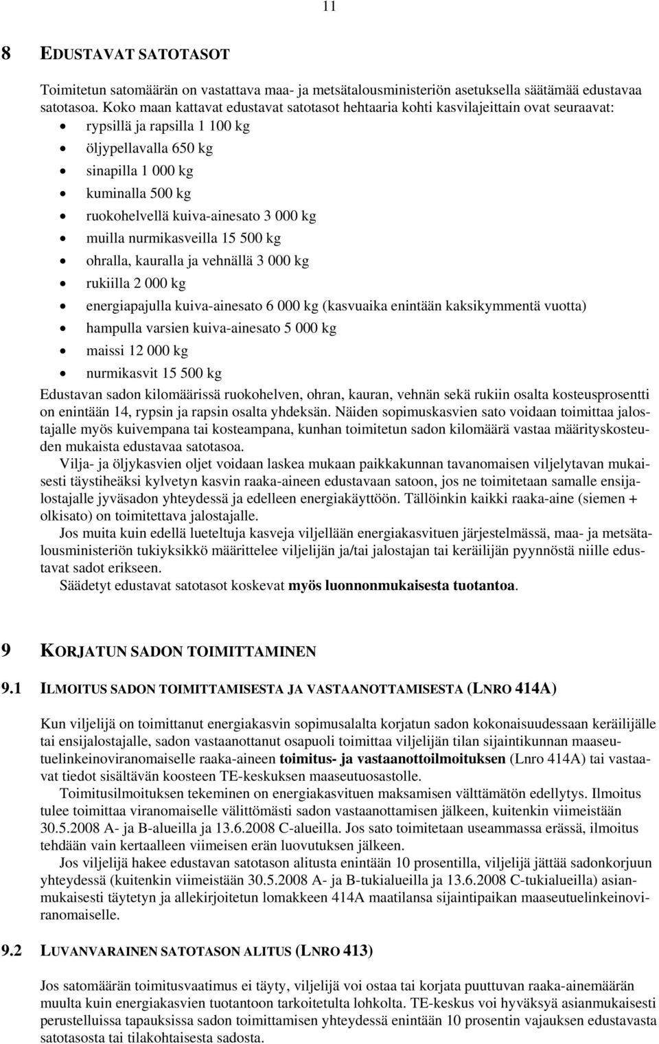 kuiva-ainesato 3 000 kg muilla nurmikasveilla 15 500 kg ohralla, kauralla ja vehnällä 3 000 kg rukiilla 2 000 kg energiapajulla kuiva-ainesato 6 000 kg (kasvuaika enintään kaksikymmentä vuotta)