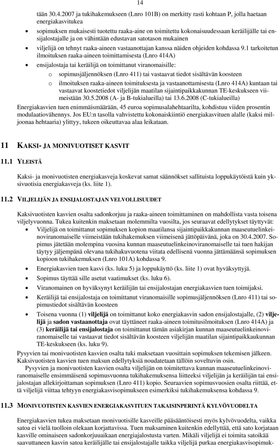 1 tarkoitetun ilmoituksen raaka-aineen toimittamisesta (Lnro 414A) ensijalostaja tai keräilijä on toimittanut viranomaisille: o sopimusjäljennöksen (Lnro 411) tai vastaavat tiedot sisältävän koosteen