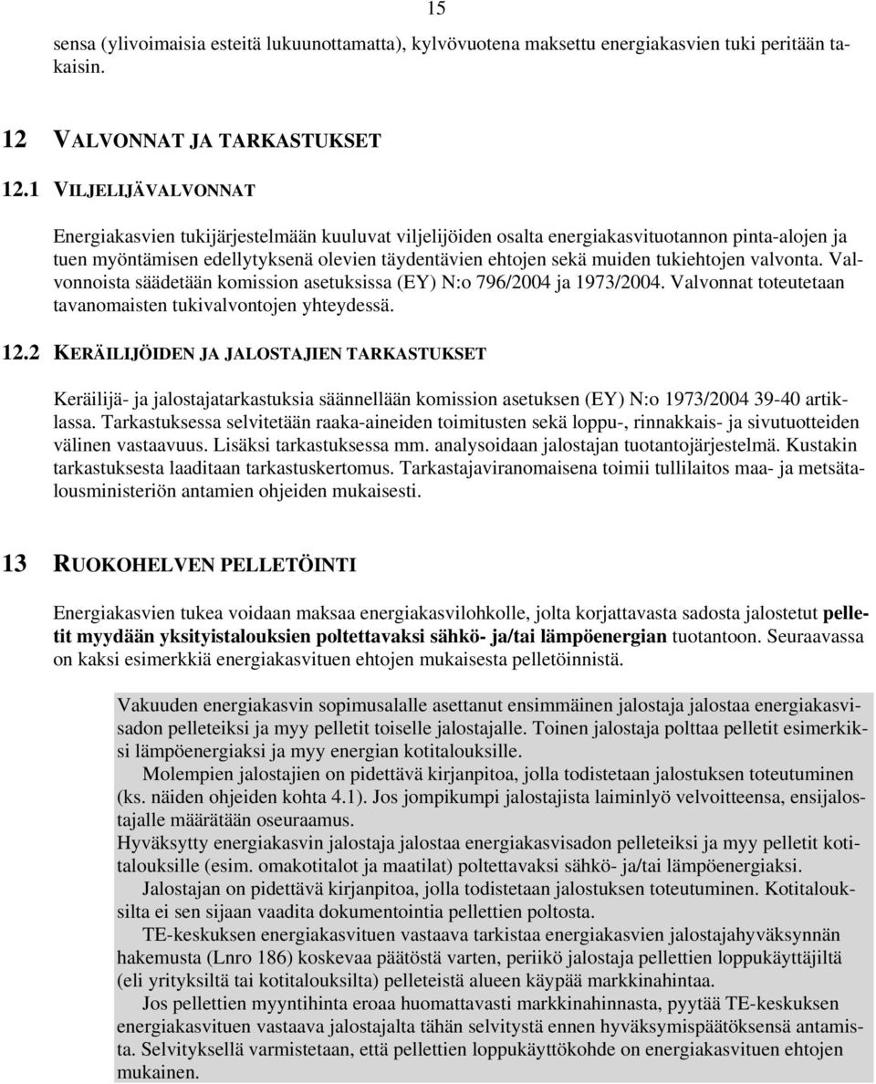 tukiehtojen valvonta. Valvonnoista säädetään komission asetuksissa (EY) N:o 796/2004 ja 1973/2004. Valvonnat toteutetaan tavanomaisten tukivalvontojen yhteydessä. 12.