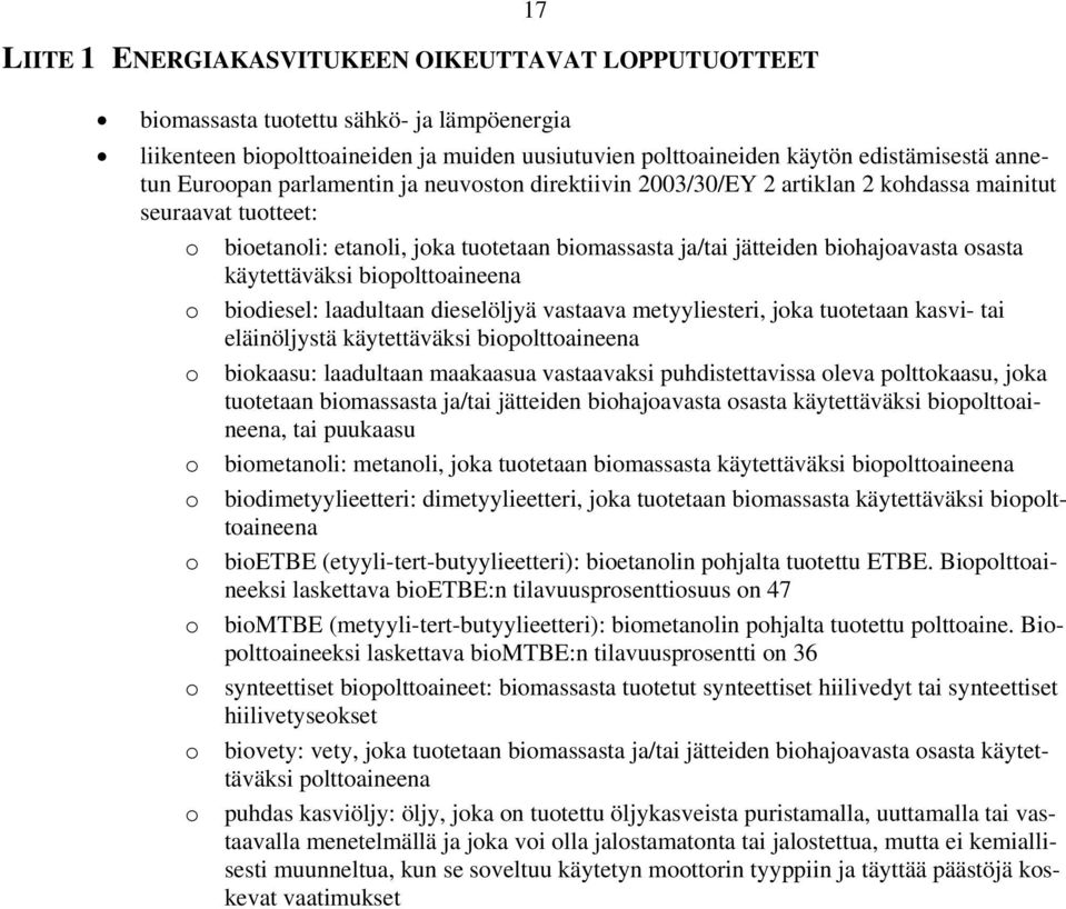 käytettäväksi biopolttoaineena o biodiesel: laadultaan dieselöljyä vastaava metyyliesteri, joka tuotetaan kasvi- tai eläinöljystä käytettäväksi biopolttoaineena o biokaasu: laadultaan maakaasua