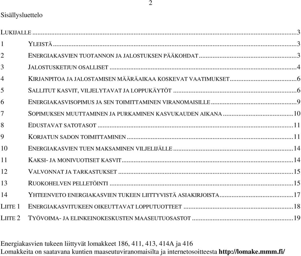 ..11 9 KORJATUN SADON TOIMITTAMINEN...11 10 ENERGIAKASVIEN TUEN MAKSAMINEN VILJELIJÄLLE...14 11 KAKSI- JA MONIVUOTISET KASVIT...14 12 VALVONNAT JA TARKASTUKSET...15 13 RUOKOHELVEN PELLETÖINTI.