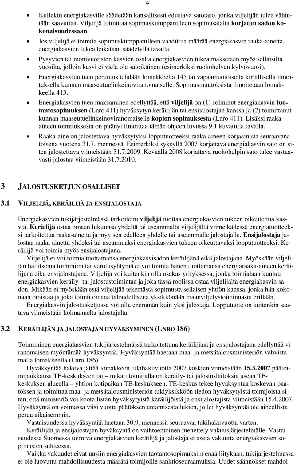 Jos viljelijä ei toimita sopimuskumppanilleen vaadittua määrää energiakasvin raaka-ainetta, energiakasvien tukea leikataan säädetyllä tavalla.